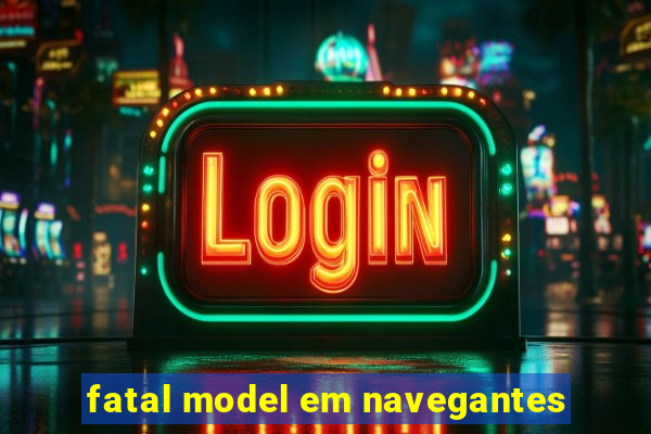 fatal model em navegantes